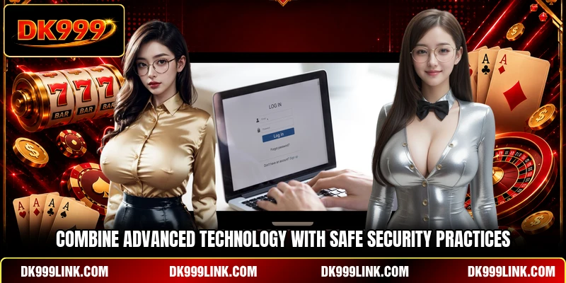 Combine advanced technology with safe security practices