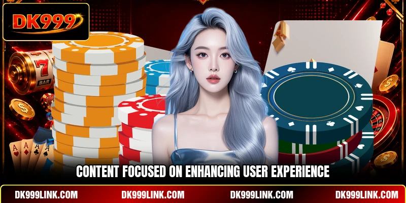 Content focused on enhancing user experience