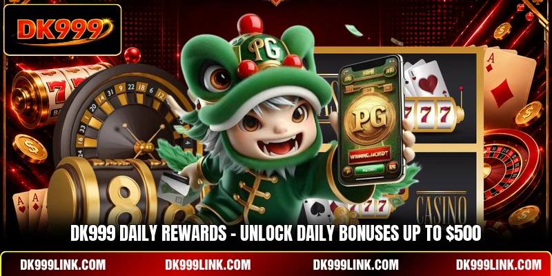 DK999 Daily Rewards - Unlock Daily Bonuses Up To $500