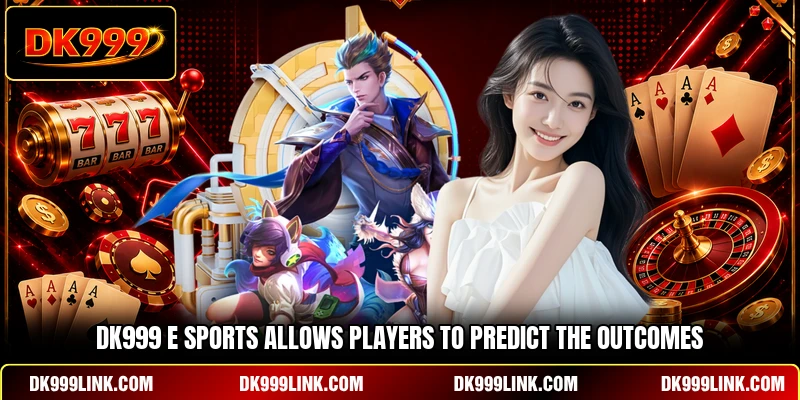DK999 E Sports allows players to predict the outcomes 