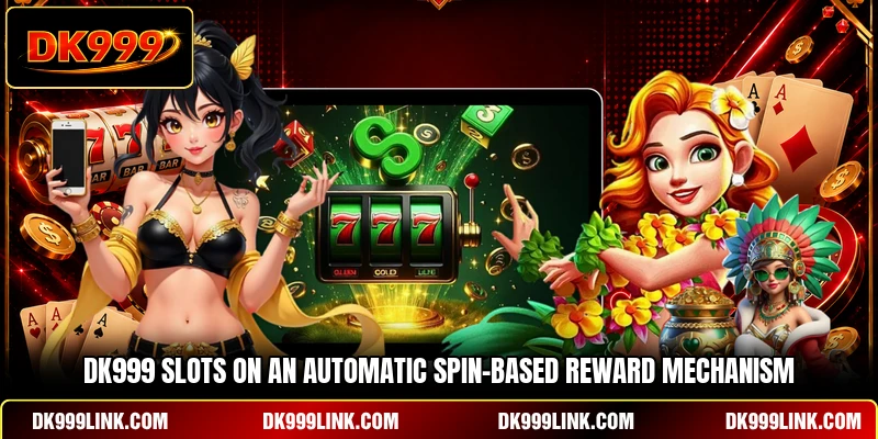 DK999 slots on an automatic spin-based reward mechanism