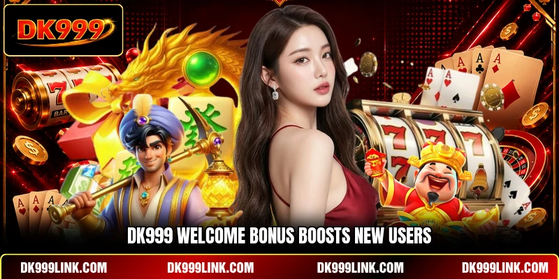 DK999 Welcome Bonus boosts new users