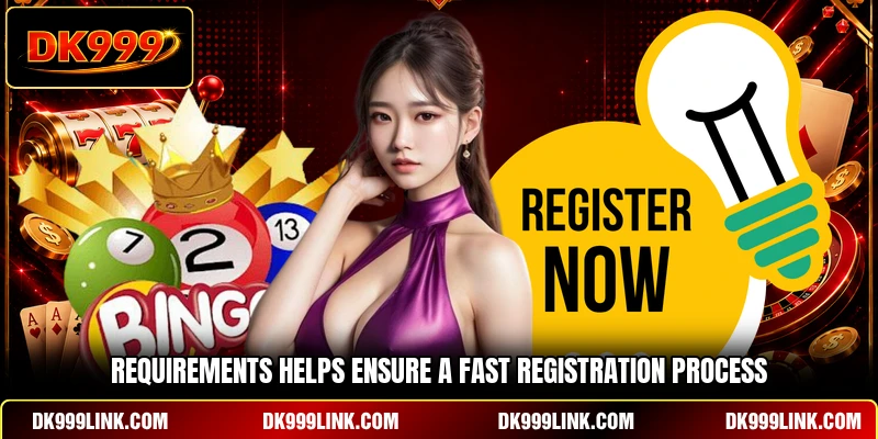 Requirements helps ensure a fast registration process